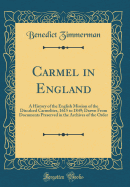Carmel in England: A History of the English Mission of the Discalced Carmelites, 1615 to 1849; Drawn from Documents Preserved in the Archives of the Order (Classic Reprint)