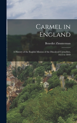 Carmel in England: A History of the English Mission of the Discalced Carmelites, 1615 to 1849 - Zimmerman, Benedict