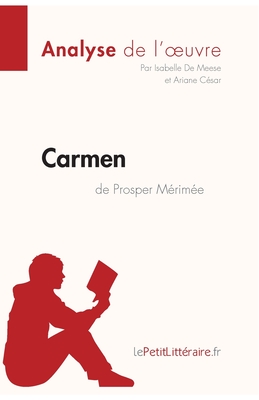 Carmen de Prosper M?rim?e (Analyse de l'oeuvre): Analyse compl?te et r?sum? d?taill? de l'oeuvre - Lepetitlitteraire, and Isabelle de Meese, and Ariane C?sar