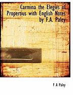 Carmina the Elegies of Propertius with English Notes by F.A. Paley