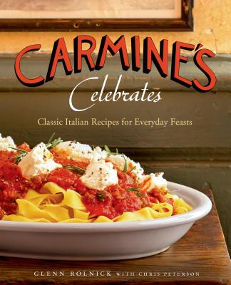 Carmine's Celebrates: Classic Italian Recipes for Everyday Feasts - Rolnick, Glenn, and Peterson, Chris