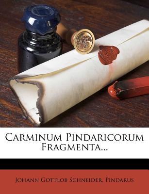 Carminum Pindaricorum Fragmenta... - Schneider, Johann Gottlob, and Pindarus