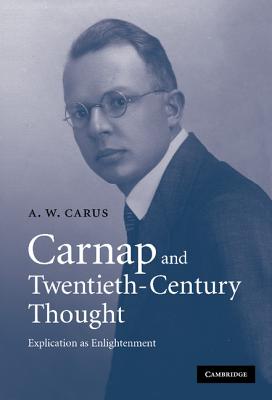 Carnap and Twentieth-Century Thought - Carus, A W