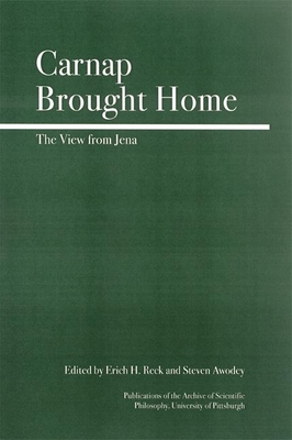 Carnap Brought Home: The View from Jena - Awodey, Steve (Editor), and Klein, Carsten (Editor)