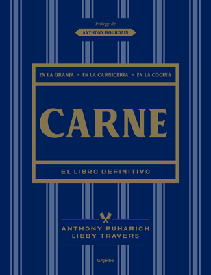 Carne: El Libro Definitivo /The Ultimate Companion to Meat: On the Farm, at the Butcher, in the Kitchen - Travers, Libby, and Puharich, Anthony