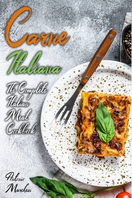 Carne Italiana: The Complete Italian Meat Cookbook - Marchesi, Antonio