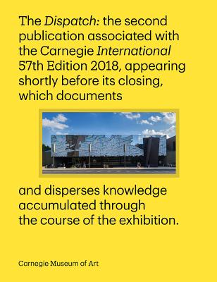 Carnegie International, 57th Edition: The Dispatch - Schaffner, Ingrid (Introduction by), and Kouoh, Koyo (Text by), and Burris, Jennifer (Text by)