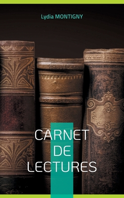 Carnet de Lectures: Votre Bibliographie - Montigny, Lydia