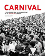 Carnival: A Photographic and Testimonial History of the Notting Hill Carnival