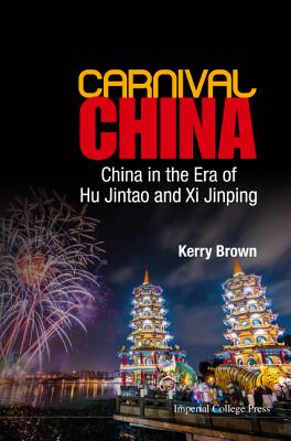 Carnival China: China in the Era of Hu Jintao and XI Jinping - Brown, Kerry