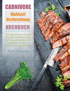 Carnivore Mahlzeit Vorbereitung Kochbuch: 100 Tage leichte und vitale Rezepte auf Fleischbasis fr leckere Mahlzeiten zum Vorbereiten, um gut zu essen und toll auszusehen.