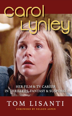 Carol Lynley: Her Film & TV Career in Thrillers, Fantasy and Suspense (hardback): Her Film & TV Career in Thrillers, Fantasy and Suspense - Lisanti, Tom