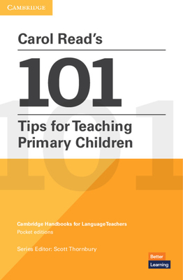 Carol Read's 101 Tips for Teaching Primary Children Paperback Pocket Editions: Cambridge Handbooks for Language Teachers Pocket Editions - Read, Carol, and Thornbury, Scott (Consultant editor)