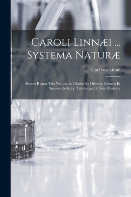 Caroli Linni ... Systema Natur [microform]: Sistens Regna Tria Natur, in Classes Et Ordines, Genera Et Species Redacta, Tabulisque  Neis Illustrata - Linn, Carl Von 1707-1778