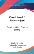 Caroli Ruaei E Societate Jesu: Carminum Libri Quatuor (1688)