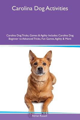 Carolina Dog Activities Carolina Dog Tricks, Games & Agility Includes: Carolina Dog Beginner to Advanced Tricks, Fun Games, Agility & More - Russell, Adrian