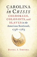 Carolina in Crisis: Cherokees, Colonists, and Slaves in the American Southeast, 1756-1763