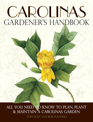 Carolinas Gardener's Handbook: All You Need to Know to Plan, Plant & Maintain a Carolinas Garden - Bost, Toby, and Polomski, Bob