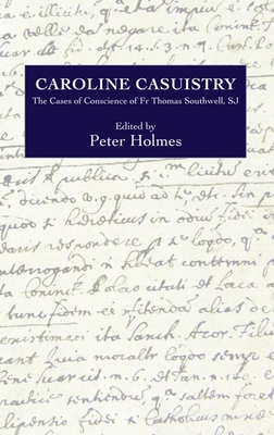 Caroline Casuistry: The Cases of Conscience of Fr Thomas Southwell, Sj - Holmes, Peter (Editor)