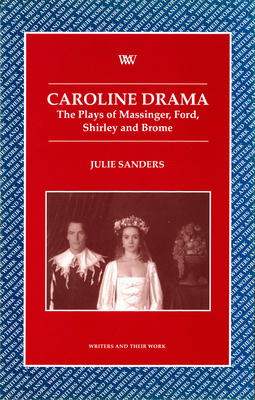 Caroline Drama: The Plays of Massinger, Ford, Shirley, Brome - Sanders, Julie