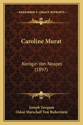 Caroline Murat: Konigin Von Neapel (1897) - Turquan, Joseph, and Bieberstein, Oskar Marschall Von