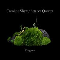 Caroline Shaw: Evergreen - Attacca Quartet; Caroline Shaw (vocals)