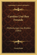 Caroline Und Ihre Freunde: Mittheilungen Aus Briefen (1882)