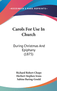 Carols For Use In Church: During Christmas And Epiphany (1875)