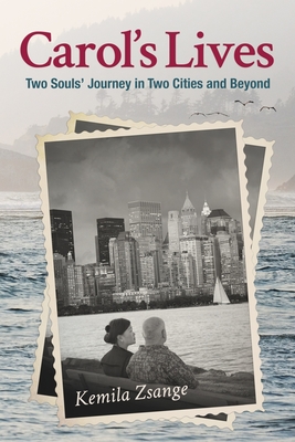 Carol's Lives: Two Soul's Journey in Two Cities and Beyond - Zsange Rcch, Kemila