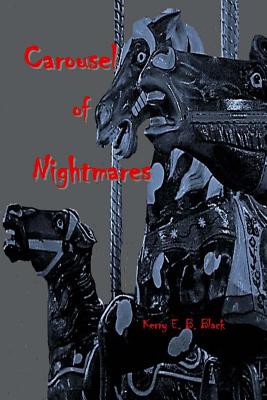 Carousel of Nightmares: A Collection of Short Horror for the Young and the Unaging - Black, Kerry E B