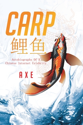 Carp &#40100;&#40060;: Autobiography Of A Chinese Internet Celebrity - Axe