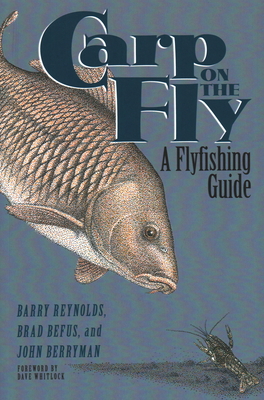 Carp on the Fly: A Flyfishing Guide - Reynolds, Barry, and Befus, Brad, and Berryman, John