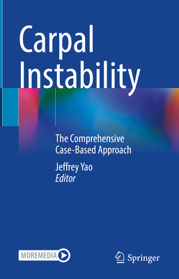 Carpal Instability: The Comprehensive Case-Based Approach - Yao, Jeffrey (Editor)