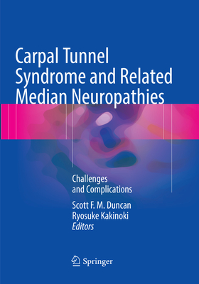 Carpal Tunnel Syndrome and Related Median Neuropathies: Challenges and Complications - Duncan, Scott F M (Editor), and Kakinoki, Ryosuke (Editor)
