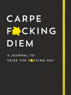 Carpe F*cking Diem Journal: Seize the F*cking Day