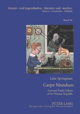 Carpe Mundum: German Youth Culture of the Weimar Republic - Ewers-Uhlmann, Hans-Heino, and Springman, Luke