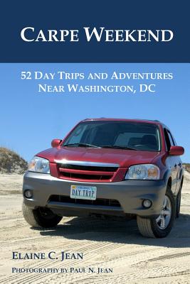 Carpe Weekend: 52 Day Trips and Adventures Near Washington, DC - Jean, Elaine C, and Jean, Paul N (Photographer)