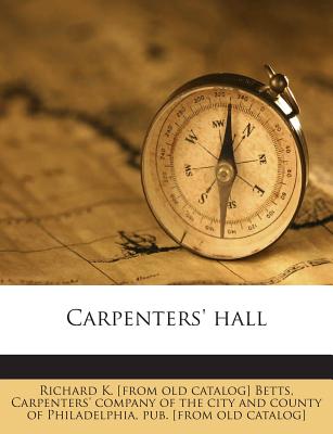 Carpenters' Hall - Betts, Richard K [From Old Catalog]