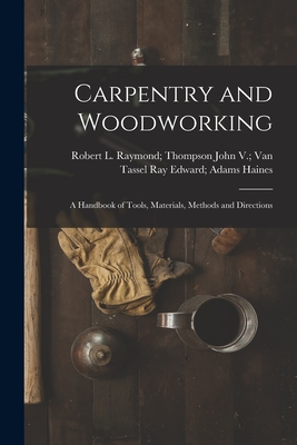 Carpentry and Woodworking; a Handbook of Tools, Materials, Methods and Directions - Haines, Ray Edward Adams John V Van (Creator)