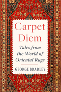 Carpet Diem: Tales from the World of Oriental Rugs