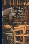 Carpintera De Lo Blanco Y Tratado De Alarifes...