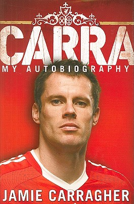 Carra: My Autobiography - Carragher, Jamie