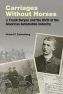 Carriages Without Horses: J. Frank Duryea & the Birth of the American Automobile Industry