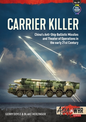 Carrier Killer: China's Anti-Ship Ballistic Missiles and Theater of Operations in the Early 21st Century - Doyle, Gerry, and Herzinger, Blake