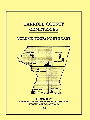 Carroll County, Maryland Cemeteries, Volume 4: Northeast - Carroll County Genealogical Society, County Genealogical Society