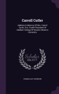 Carroll Cutler: Address In Memory Of Rev. Carroll Cutler, D.d., Fourth President Of Adelbert College Of Western Reserve University