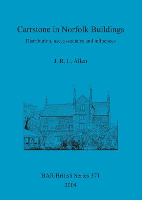 Carrstone in Norfolk Buildings: Distribution, use, associates and influences - Allen, J R L