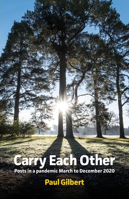 Carry Each Other: Posts in a pandemic March to December 2020 - Gilbert, Paul