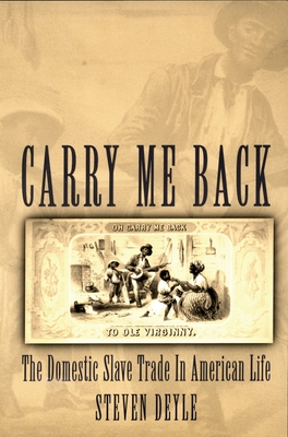 Carry Me Back: The Domestic Slave Trade in American Life - Deyle, Steven