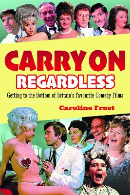 Carry On Regardless: Getting to the Bottom of Britain's Favourite Comedy Films - Frost, Caroline